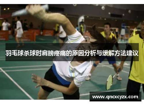 羽毛球杀球时肩膀疼痛的原因分析与缓解方法建议