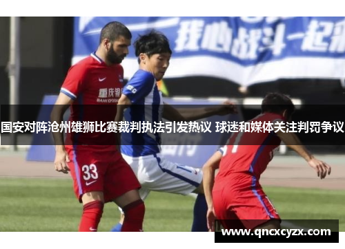 国安对阵沧州雄狮比赛裁判执法引发热议 球迷和媒体关注判罚争议