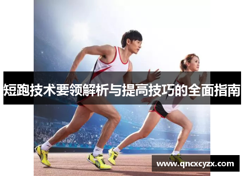短跑技术要领解析与提高技巧的全面指南