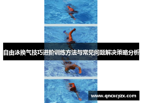 自由泳换气技巧进阶训练方法与常见问题解决策略分析