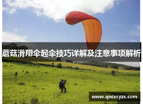 蘑菇滑翔伞起伞技巧详解及注意事项解析