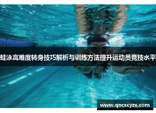 蛙泳高难度转身技巧解析与训练方法提升运动员竞技水平